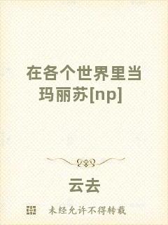 在各個世界里當(dāng)瑪麗蘇[np]