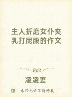 主人折磨女仆夾乳打屁股的作文