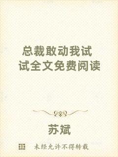 總裁敢動我試試全文免費閱讀