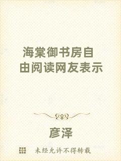 海棠御書房自由閱讀網(wǎng)友表示