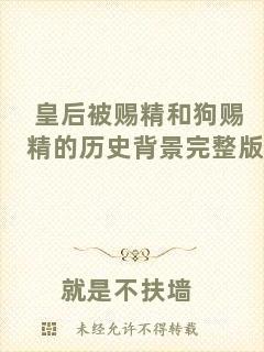 皇后被賜精和狗賜精的歷史背景完整版