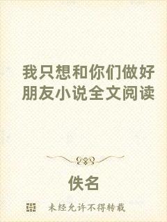 我只想和你們做好朋友小說(shuō)全文閱讀